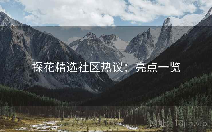 探花精选社区热议：亮点一览  第1张