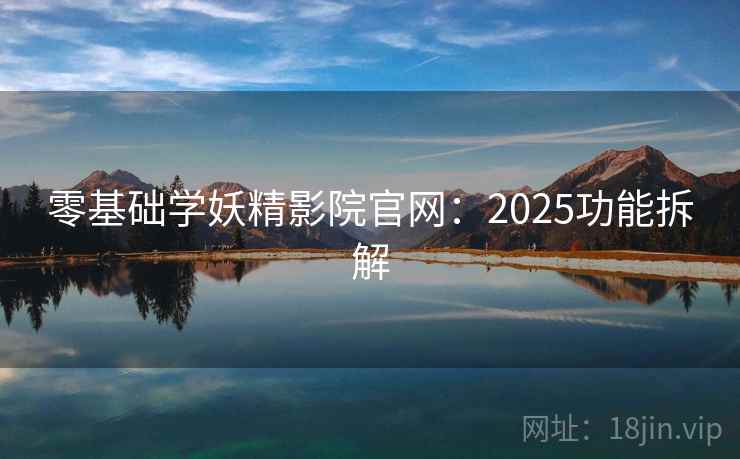 零基础学妖精影院官网：2025功能拆解  第1张