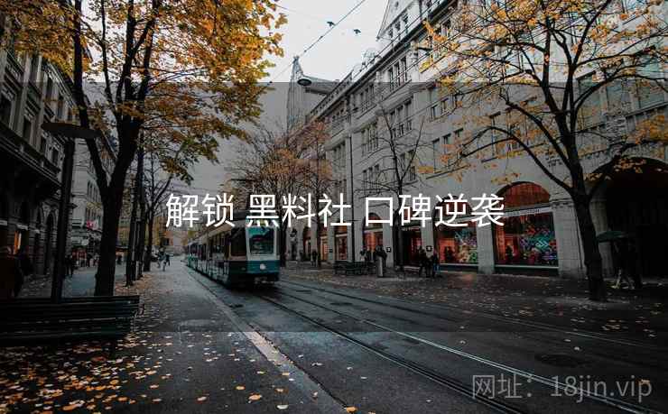 解锁 黑料社 口碑逆袭  第2张