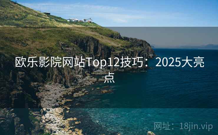 欧乐影院网站Top12技巧：2025大亮点  第2张