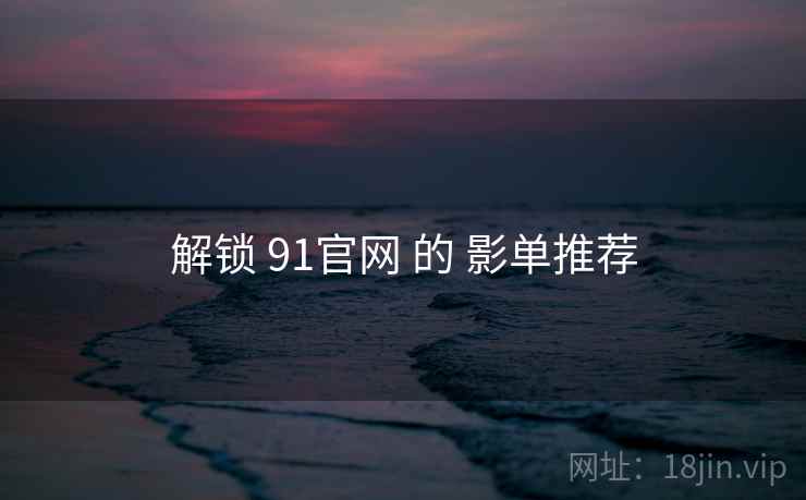 解锁 91官网 的 影单推荐  第1张