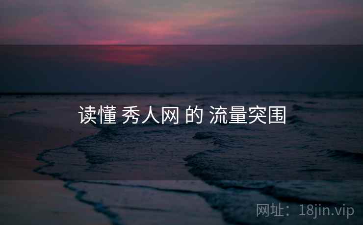 读懂 秀人网 的 流量突围  第2张