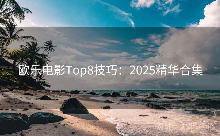 欧乐电影Top8技巧：2025精华合集  第1张