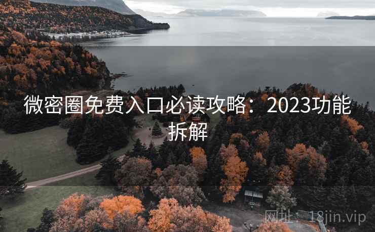 微密圈免费入口必读攻略：2023功能拆解  第2张
