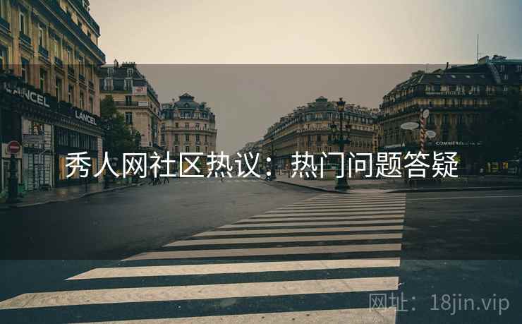 秀人网社区热议：热门问题答疑  第2张