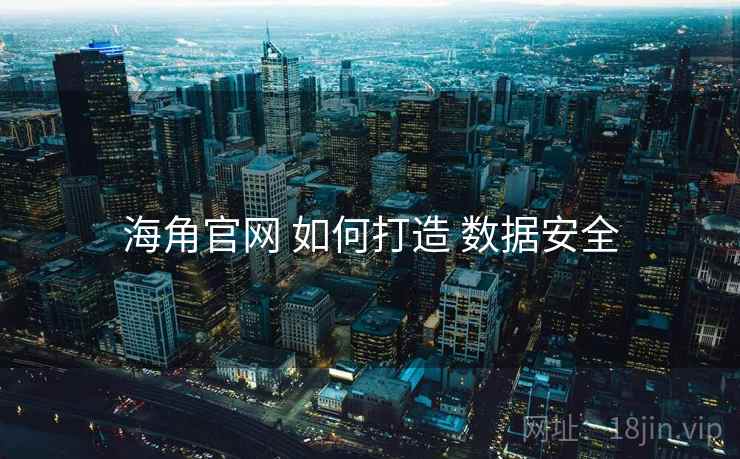 海角官网 如何打造 数据安全  第1张